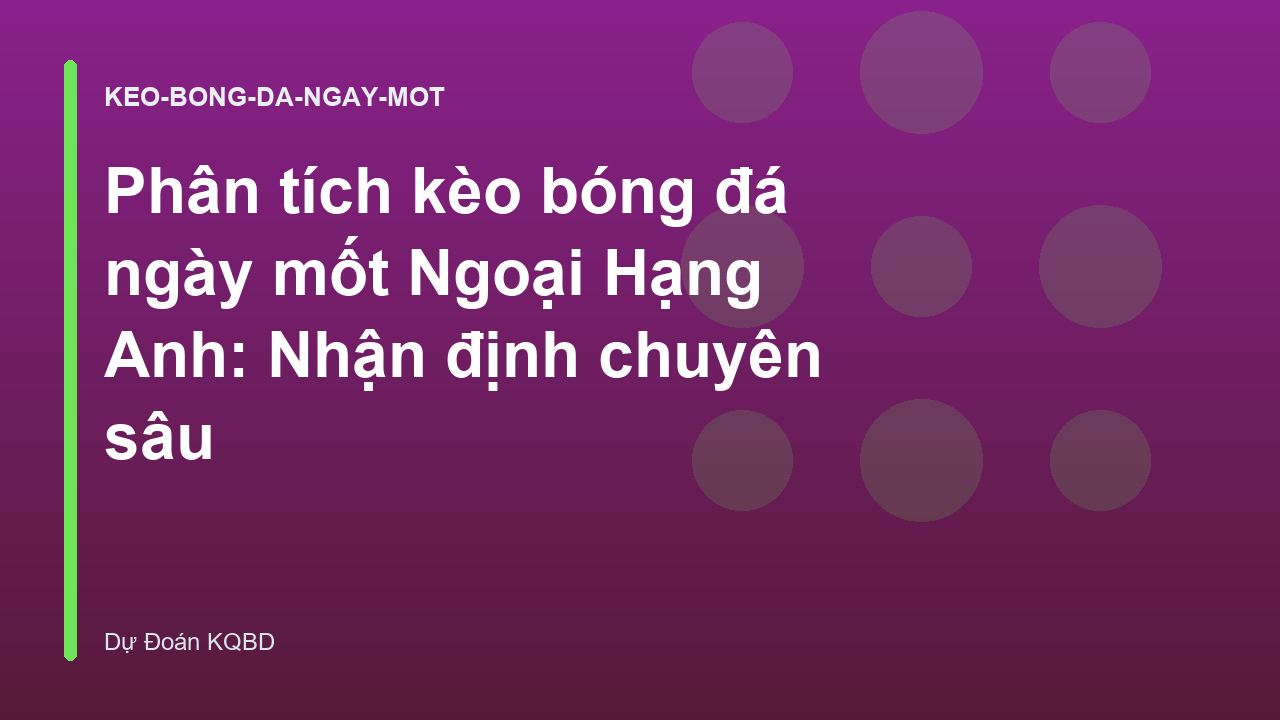 Phân tích kèo bóng đá ngày mốt Ngoại Hạng Anh: Nhận định chuyên sâu