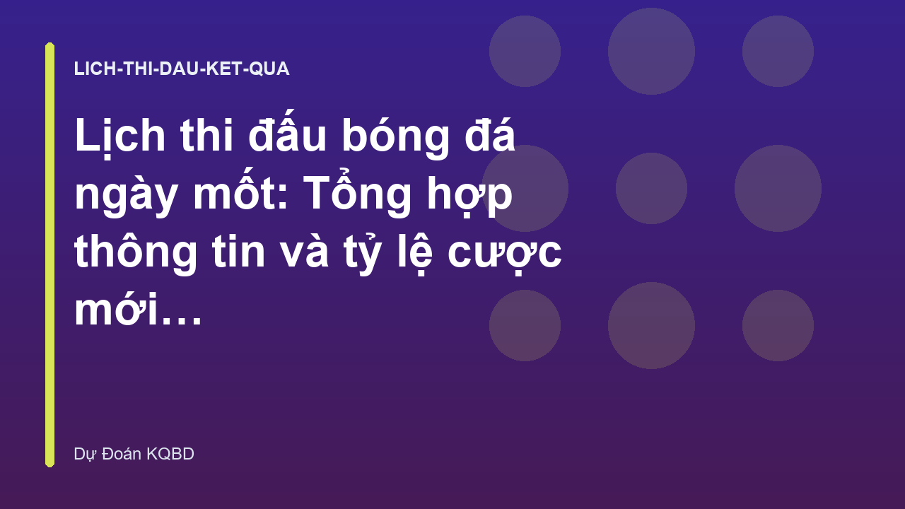 Lịch thi đấu bóng đá ngày mốt: Tổng hợp thông tin và tỷ lệ cược mới nhất